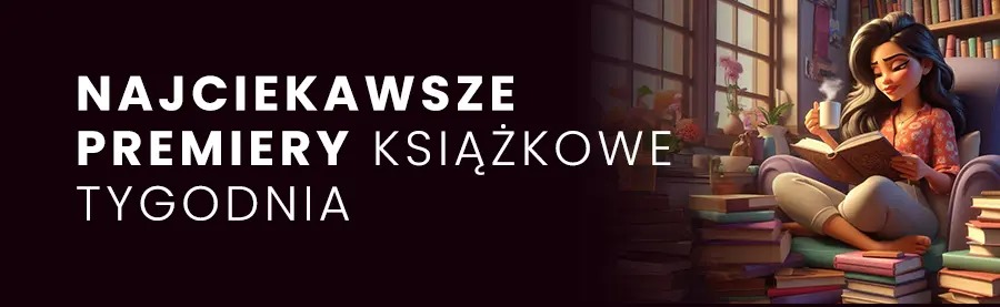 Nowe książki, które skradną wam wieczory – przegląd najciekawszych tytułów tygodnia