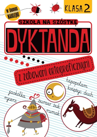 Dyktanda z zabawami ortograficznymi. Klasa 2. Szkoła na szóstkę